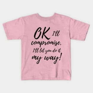 Ok, I'll compromise (black design) Kids T-Shirt